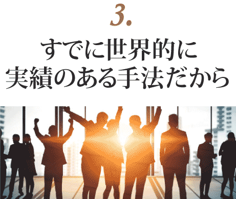3.すでに世界的に実績のある手法だから