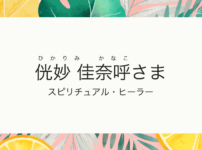 お客様の声：侊妙　佳奈呼様（ひかりみ　かなこ） スピリチュアル・ヒーラー